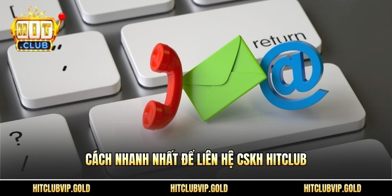 Cách nhanh nhất để liên hệ CSKH HITCLUB