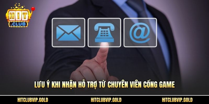 Lưu ý khi nhận hỗ trợ từ chuyên viên cổng game