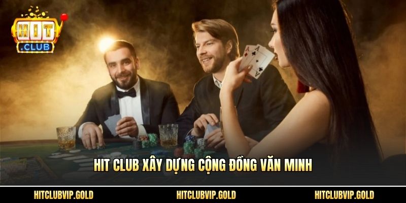 Hit Club xây dựng cộng đồng văn minh